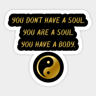 You Don't Have A Soul. You Are A Soul. You Have A Body. Sticker